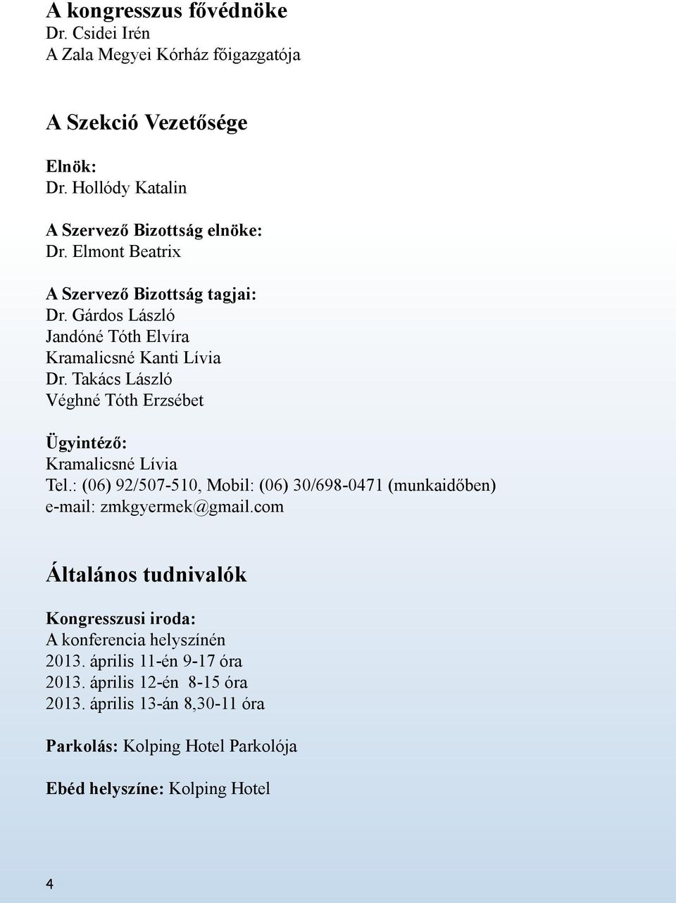 Takács László Véghné Tóth Erzsébet Ügyintéző: Kramalicsné Lívia Tel.: (06) 92/507-510, Mobil: (06) 30/698-0471 (munkaidőben) e-mail: zmkgyermek@gmail.