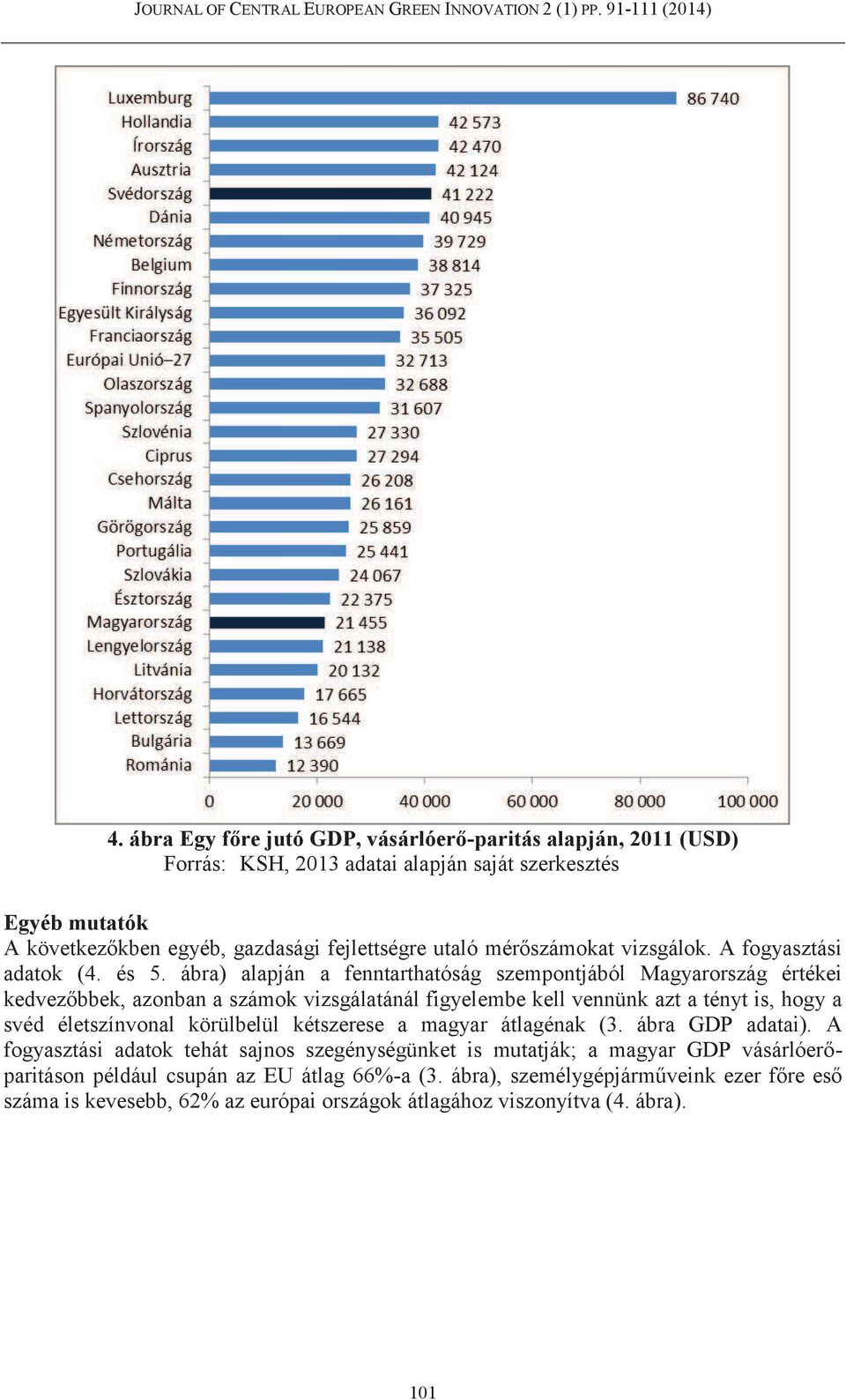 ábra) alapján a fenntarthatóság szempontjából Magyarország értékei kedvezőbbek, azonban a számok vizsgálatánál figyelembe kell vennünk azt a tényt is, hogy a svéd életszínvonal