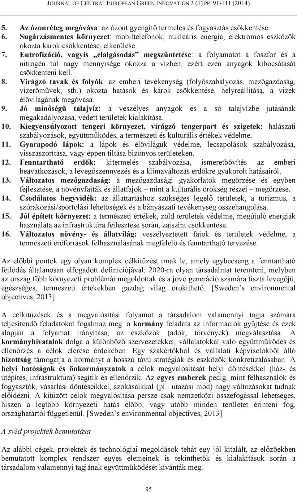 Eutrofizáció, vagyis elalgásodás megszűntetése: a folyamatot a foszfor és a nitrogén túl nagy mennyisége okozza a vízben, ezért ezen anyagok kibocsátását csökkenteni kell. 8.