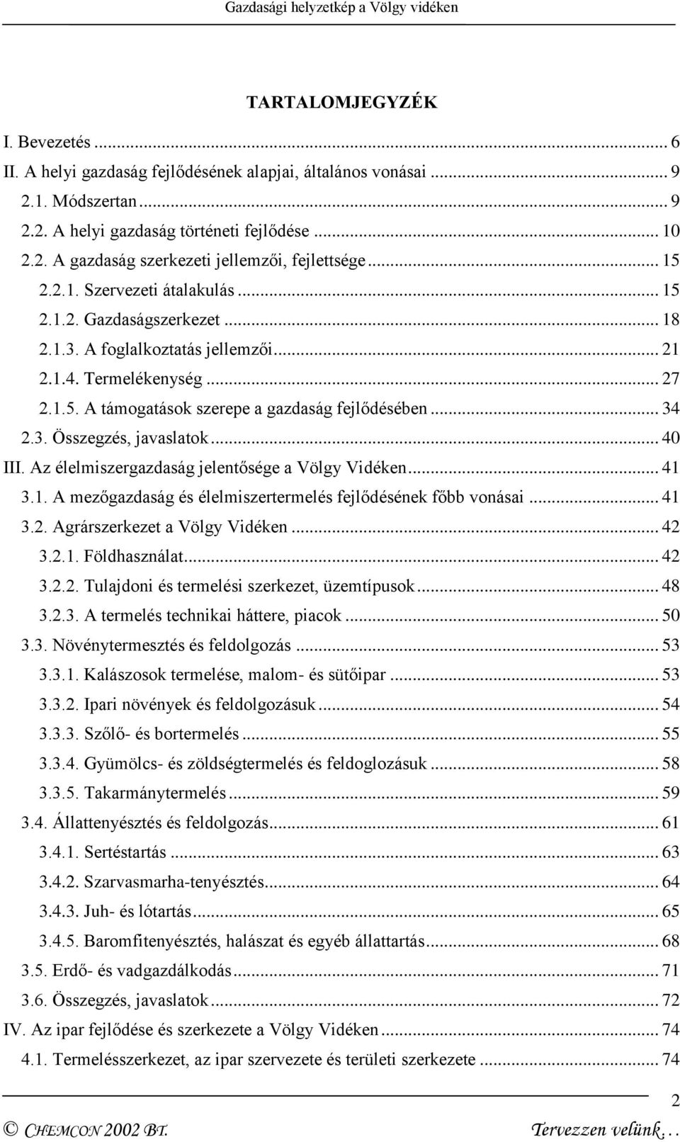 3. Összegzés, javaslatok... 40 III. Az élelmiszergazdaság jelentősége a Völgy Vidéken... 41 3.1. A mezőgazdaság és élelmiszertermelés fejlődésének főbb vonásai... 41 3.2.