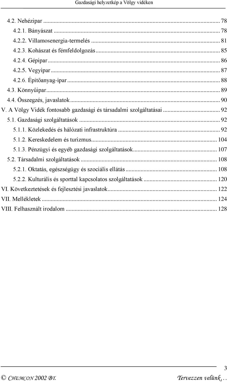 .. 92 5.1.2. Kereskedelem és turizmus... 104 5.1.3. Pénzügyi és egyéb gazdasági szolgáltatások... 107 5.2. Társadalmi szolgáltatások... 108 5.2.1. Oktatás, egészségügy és szociális ellátás.