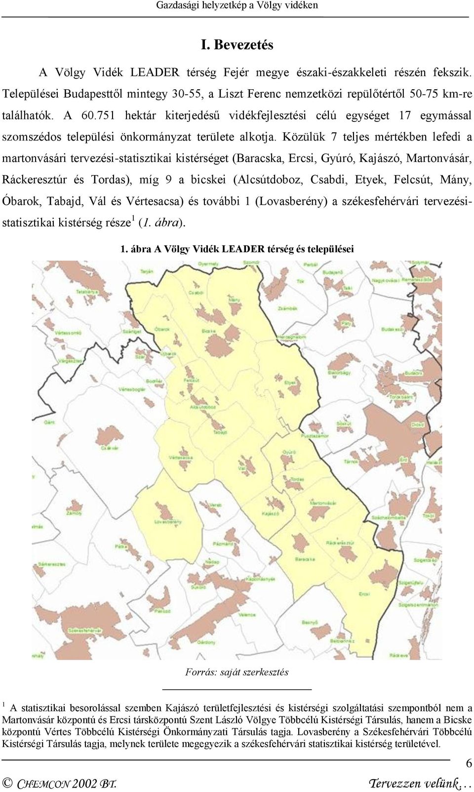 Közülük 7 teljes mértékben lefedi a martonvásári tervezési-statisztikai kistérséget (Baracska, Ercsi, Gyúró, Kajászó, Martonvásár, Ráckeresztúr és Tordas), míg 9 a bicskei (Alcsútdoboz, Csabdi,