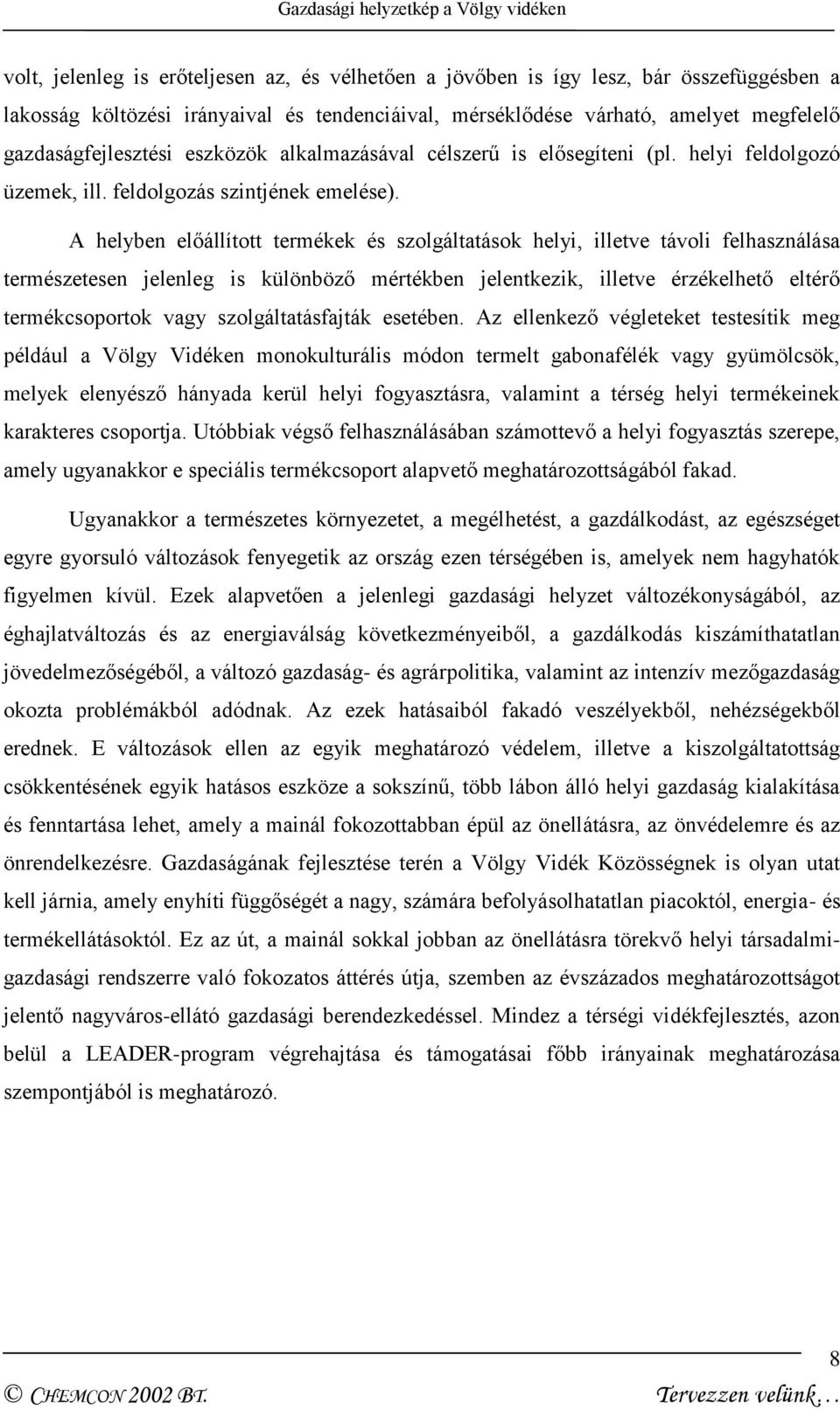 A helyben előállított termékek és szolgáltatások helyi, illetve távoli felhasználása természetesen jelenleg is különböző mértékben jelentkezik, illetve érzékelhető eltérő termékcsoportok vagy