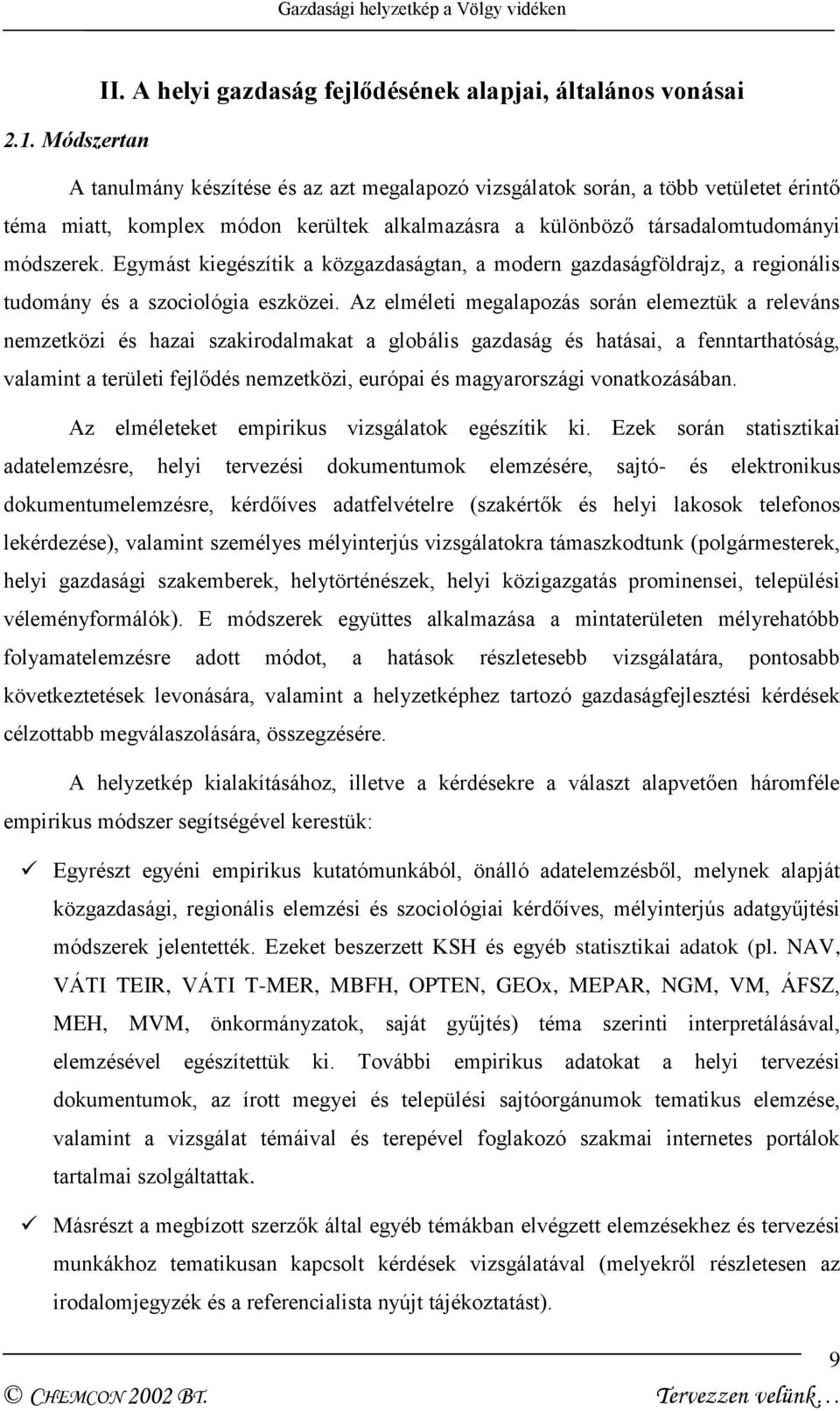 különböző társadalomtudományi módszerek. Egymást kiegészítik a közgazdaságtan, a modern gazdaságföldrajz, a regionális tudomány és a szociológia eszközei.