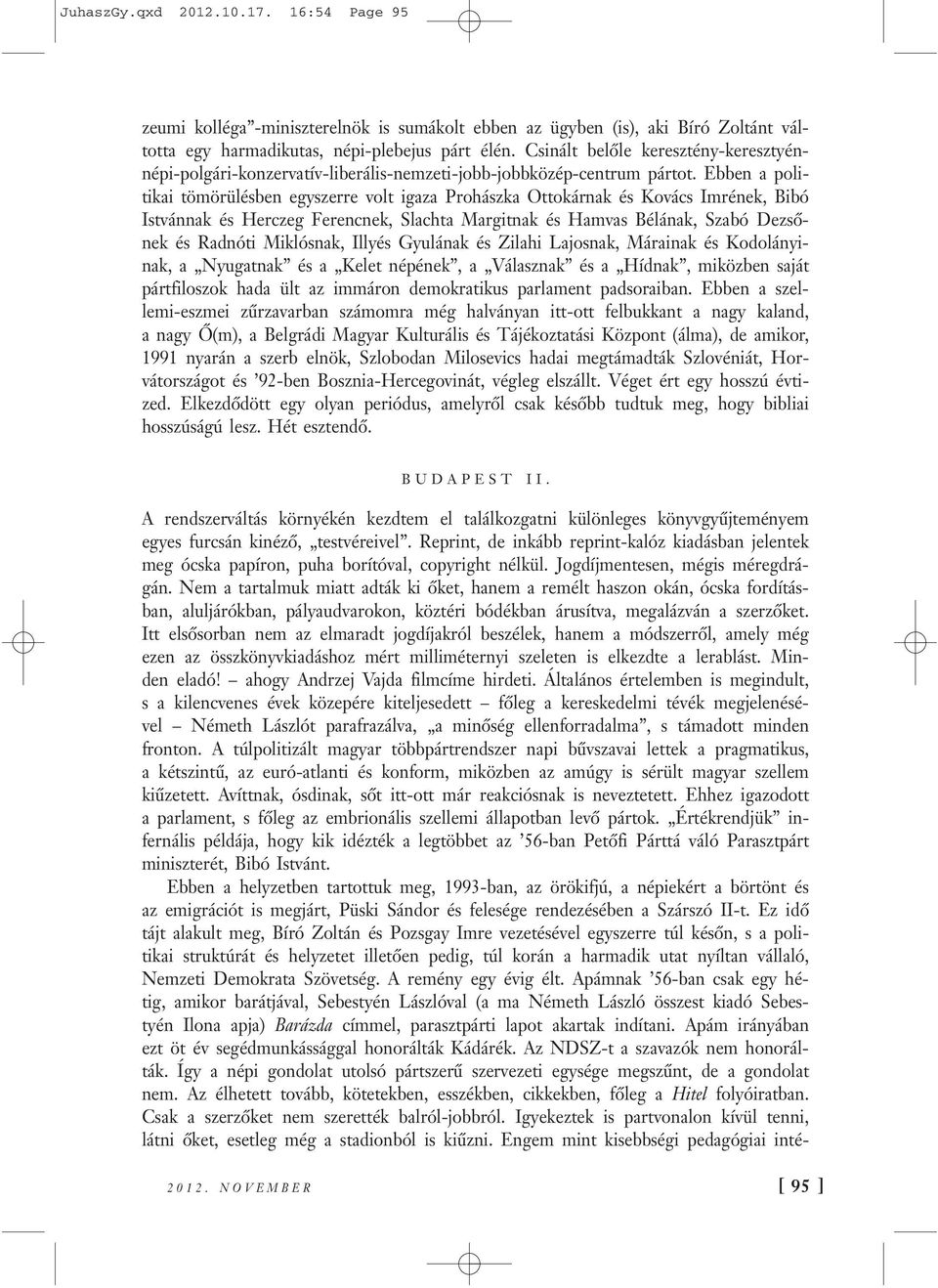 Ebben a politikai tömörülésben egyszerre volt igaza Prohászka Ottokárnak és Kovács Imrének, Bibó Istvánnak és Herczeg Ferencnek, Slachta Margitnak és Hamvas Bélának, Szabó Dezsőnek és Radnóti