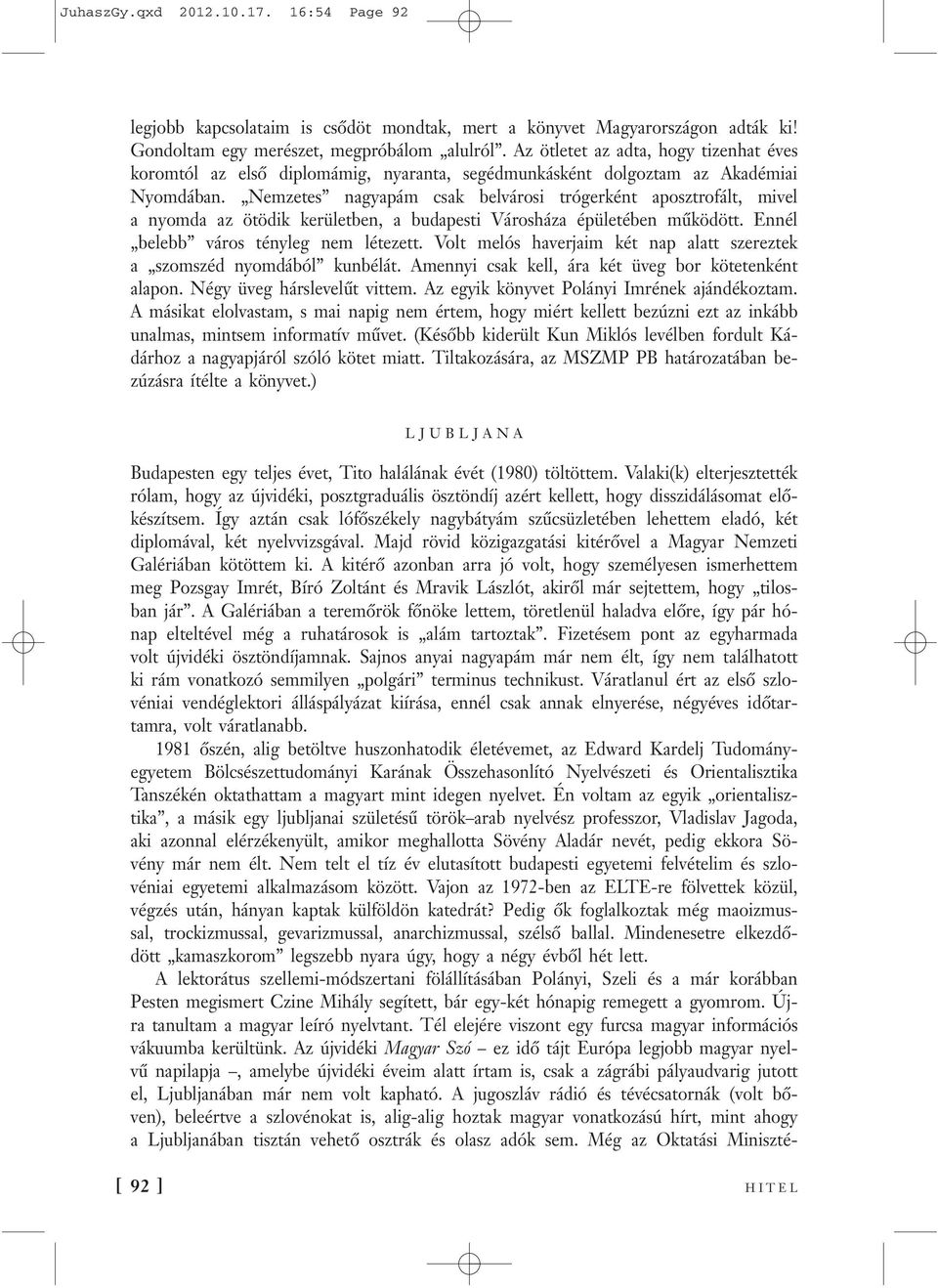 Nemzetes nagyapám csak belvárosi trógerként aposztrofált, mivel a nyomda az ötödik kerületben, a budapesti Városháza épületében működött. Ennél belebb város tényleg nem létezett.