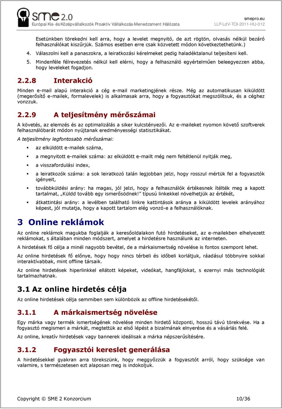 Mindenféle félrevezetés nélkül kell elérni, hogy a felhasználó egyértelműen beleegyezzen abba, hogy leveleket fogadjon. 2.2.8 Interakció Minden e-mail alapú interakció a cég e-mail marketingjének része.