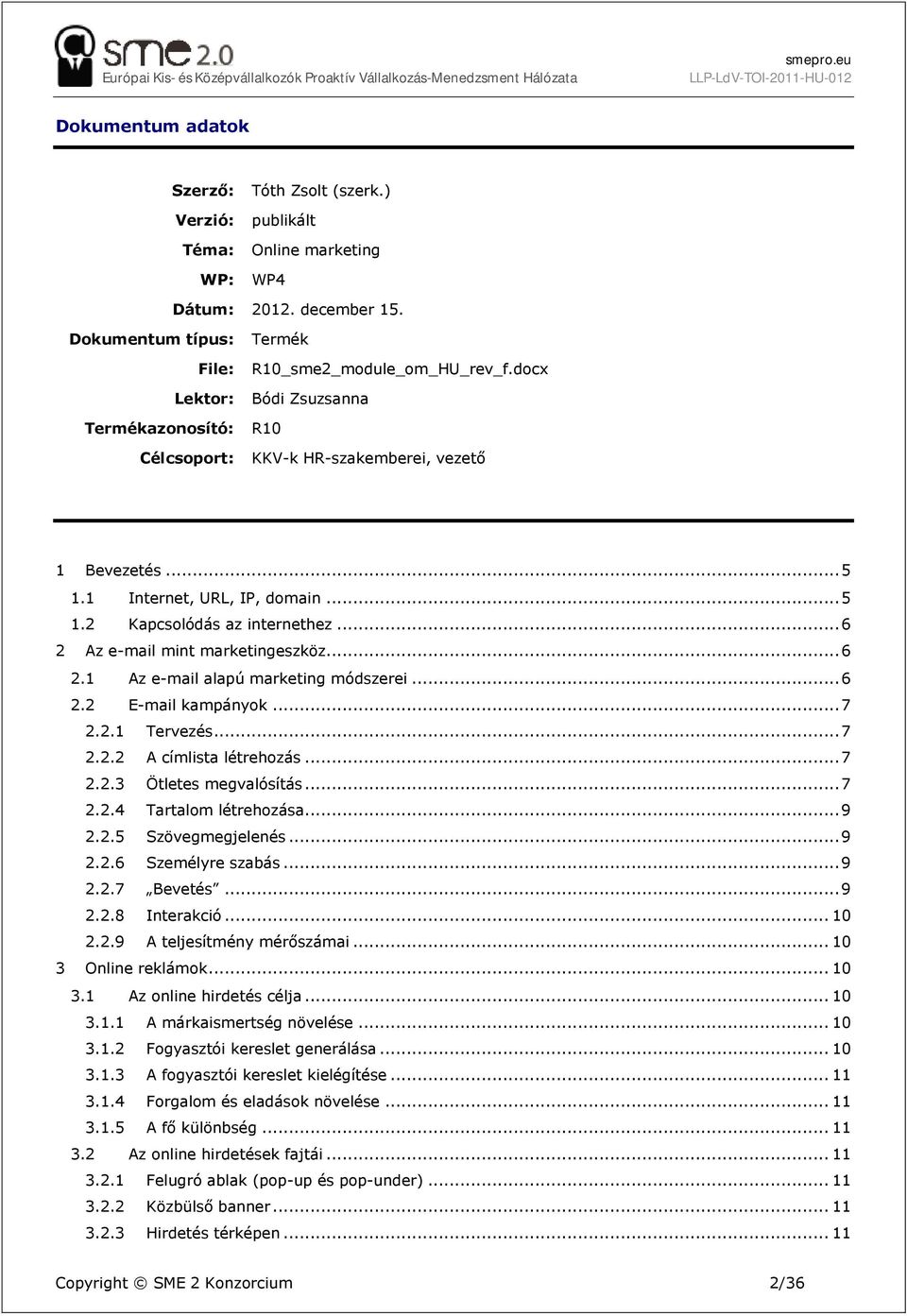 .. 5 1.2 Kapcsolódás az internethez... 6 2 Az e-mail mint marketingeszköz... 6 2.1 Az e-mail alapú marketing módszerei... 6 2.2 E-mail kampányok... 7 2.2.1 Tervezés... 7 2.2.2 A címlista létrehozás.