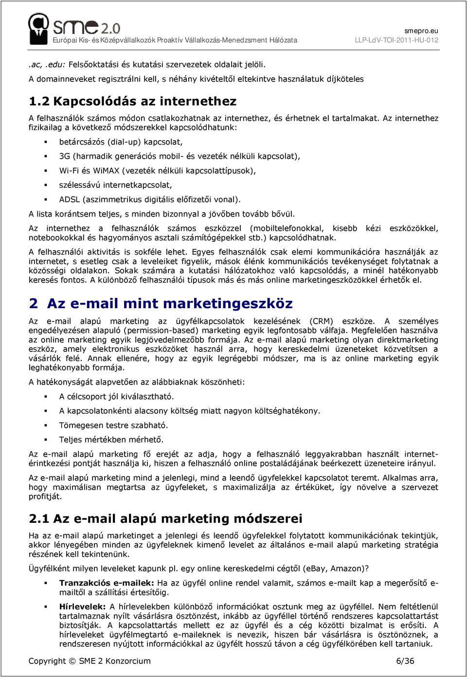 Az internethez fizikailag a következő módszerekkel kapcsolódhatunk: betárcsázós (dial-up) kapcsolat, 3G (harmadik generációs mobil- és vezeték nélküli kapcsolat), Wi-Fi és WiMAX (vezeték nélküli