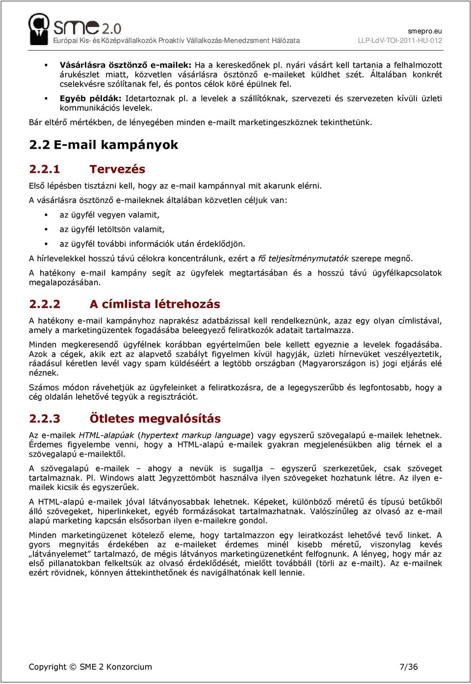 Bár eltérő mértékben, de lényegében minden e-mailt marketingeszköznek tekinthetünk. 2.2 E-mail kampányok 2.2.1 Tervezés Első lépésben tisztázni kell, hogy az e-mail kampánnyal mit akarunk elérni.