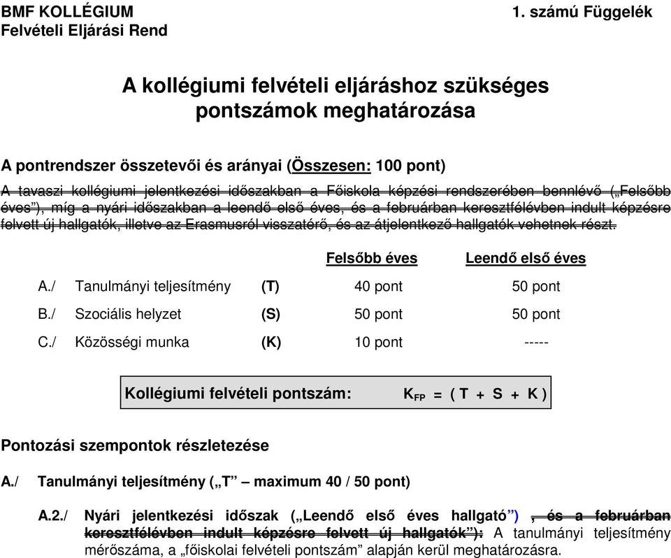 Felsıbb éves ), míg a nyári idıszakban a leendı elsı éves, és a februárban keresztfélévben indult képzésre felvett új hallgatók, illetve az Erasmusról visszatérı, és az átjelentkezı hallgatók