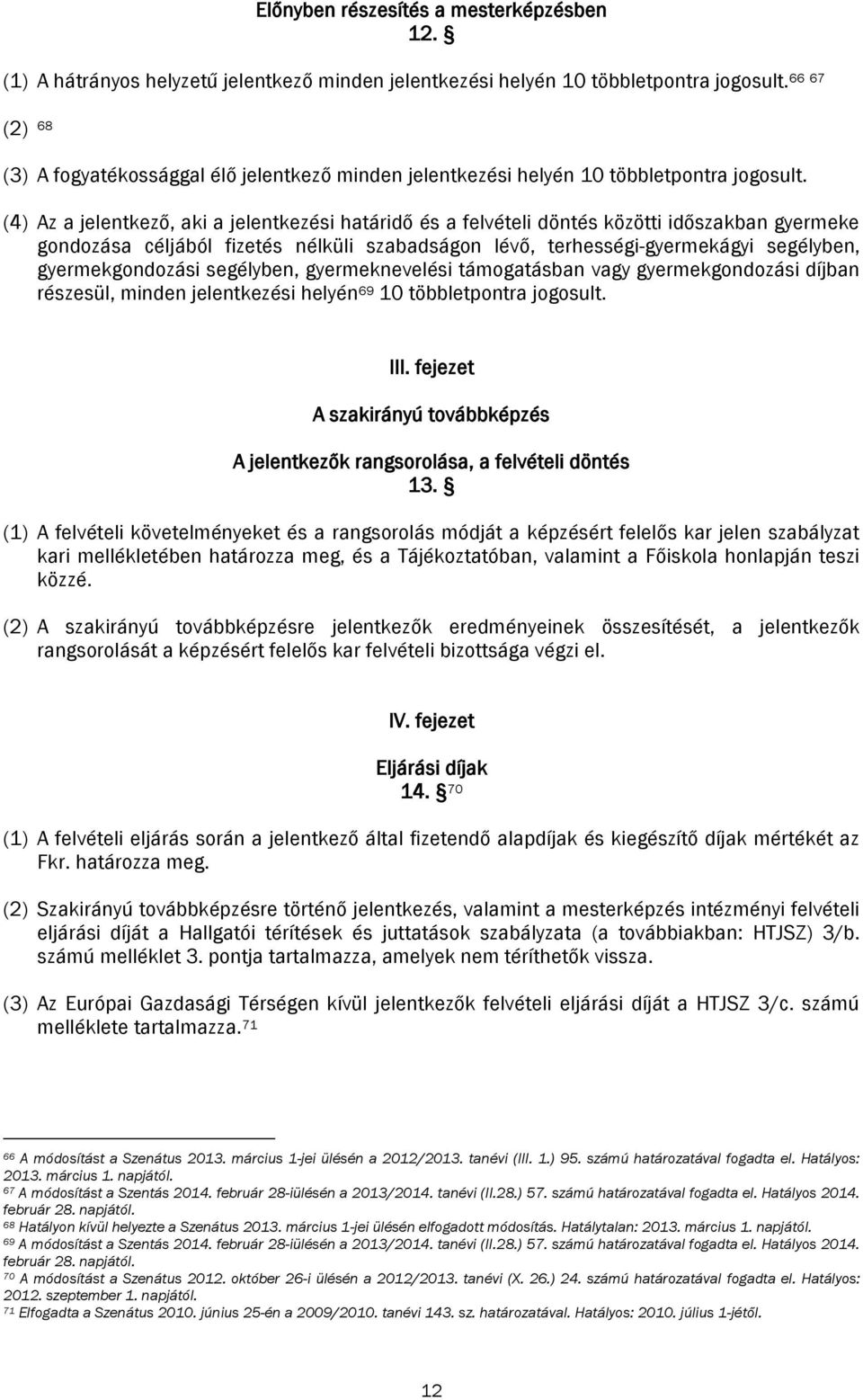 (4) Az a jelentkező, aki a jelentkezési határidő és a felvételi döntés közötti időszakban gyermeke gondozása céljából fizetés nélküli szabadságon lévő, terhességi-gyermekágyi segélyben,