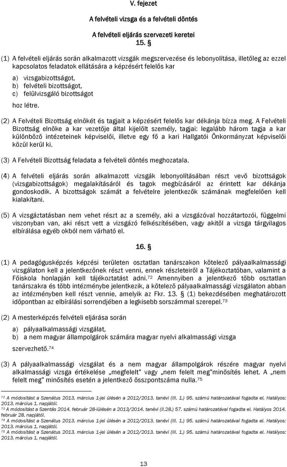 bizottságot, c) felülvizsgáló bizottságot hoz létre. (2) A Felvételi Bizottság elnökét és tagjait a képzésért felelős kar dékánja bízza meg.