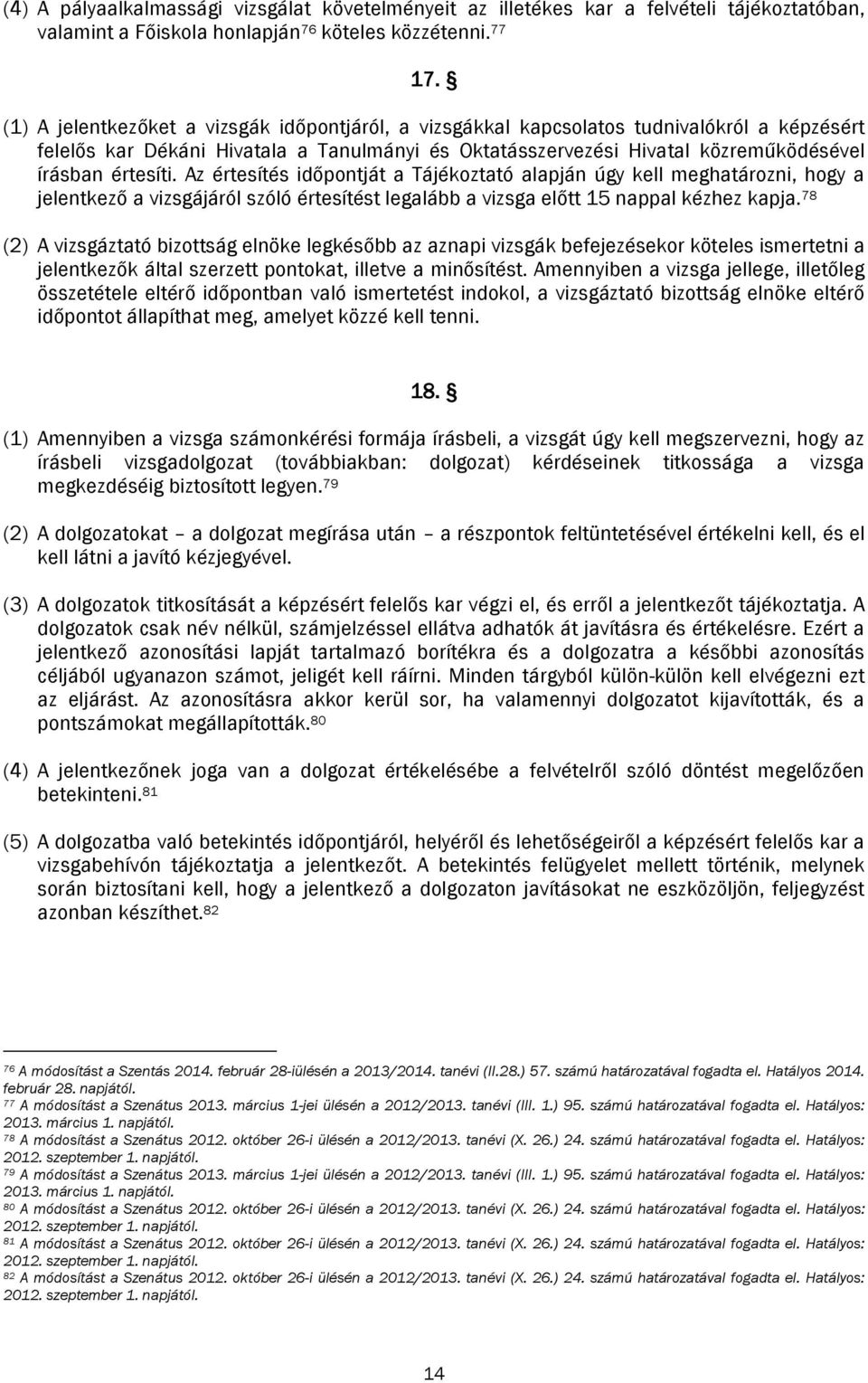 Az értesítés időpontját a Tájékoztató alapján úgy kell meghatározni, hogy a jelentkező a vizsgájáról szóló értesítést legalább a vizsga előtt 15 nappal kézhez kapja.