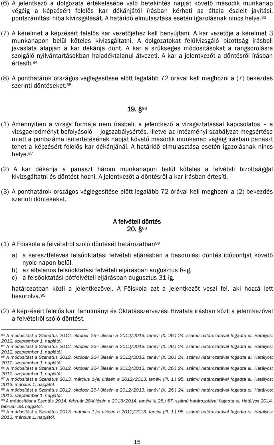 A kar vezetője a kérelmet 3 munkanapon belül köteles kivizsgáltatni. A dolgozatokat felülvizsgáló bizottság írásbeli javaslata alapján a kar dékánja dönt.