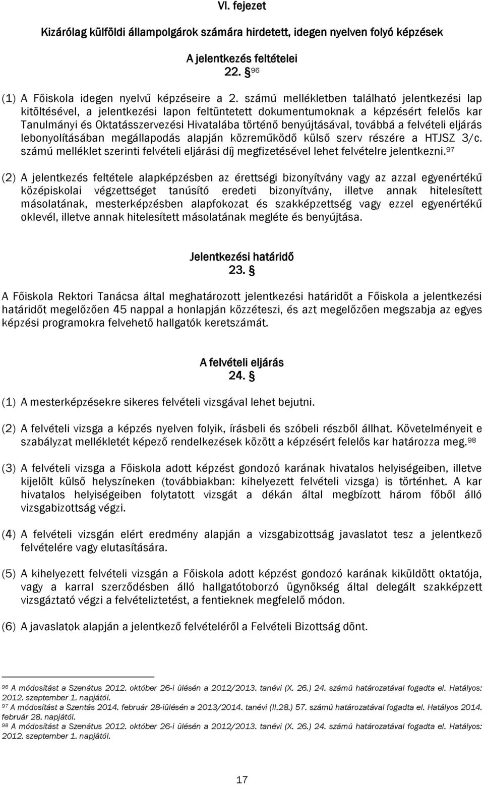 továbbá a felvételi eljárás lebonyolításában megállapodás alapján közreműködő külső szerv részére a HTJSZ 3/c.