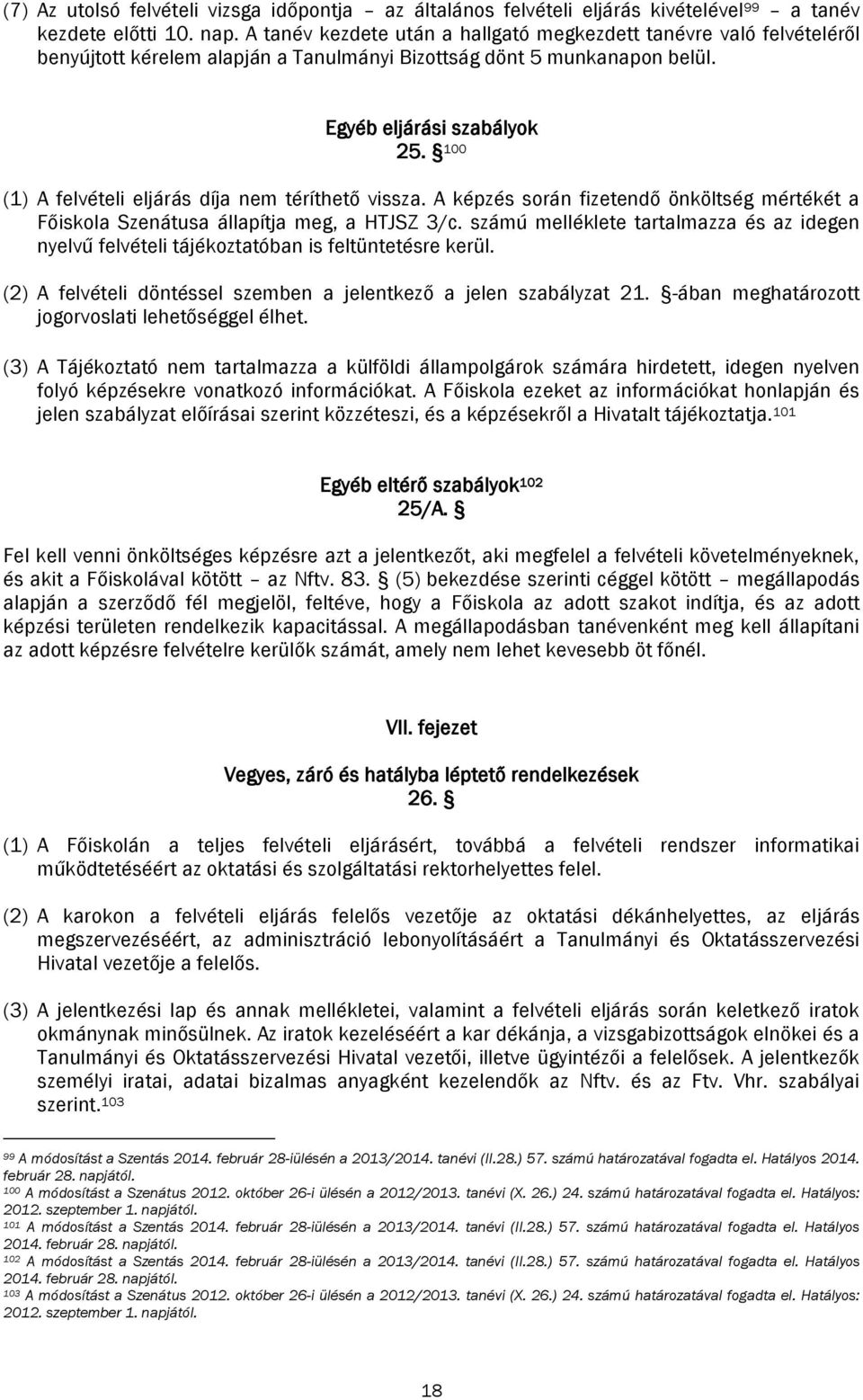 100 (1) A felvételi eljárás díja nem téríthető vissza. A képzés során fizetendő önköltség mértékét a Főiskola Szenátusa állapítja meg, a HTJSZ 3/c.