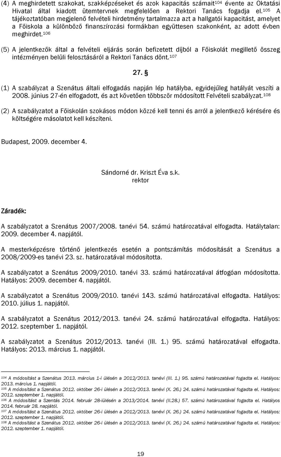 106 (5) A jelentkezők által a felvételi eljárás során befizetett díjból a Főiskolát megillető összeg intézményen belüli felosztásáról a Rektori Tanács dönt. 107 27.