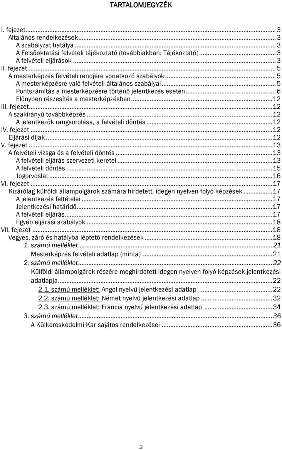 .. 12 A szakirányú továbbképzés... 12 A jelentkezők rangsorolása, a felvételi döntés... 12 IV. fejezet... 12 Eljárási díjak... 12 V. fejezet... 13 A felvételi vizsga és a felvételi döntés.