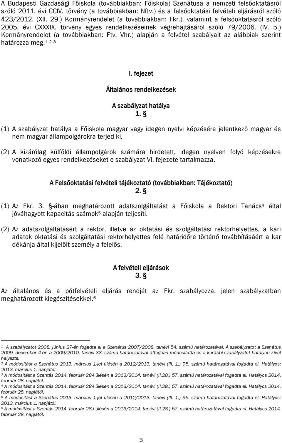 törvény egyes rendelkezéseinek végrehajtásáról szóló 79/2006. (IV. 5.) Kormányrendelet (a továbbiakban: Ftv. Vhr.) alapján a felvétel szabályait az alábbiak szerint határozza meg. 1 2 3 I.