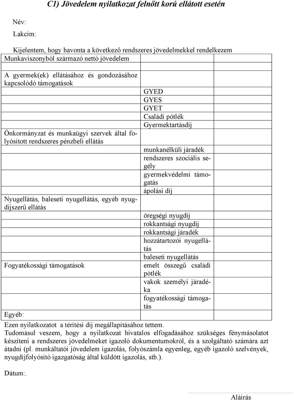 Fogyatékossági támogatások Egyéb: GYED GYES GYET Családi pótlék Gyermektartásdíj munkanélküli járadék rendszeres szociális segély gyermekvédelmi támogatás ápolási díj öregségi nyugdíj rokkantsági