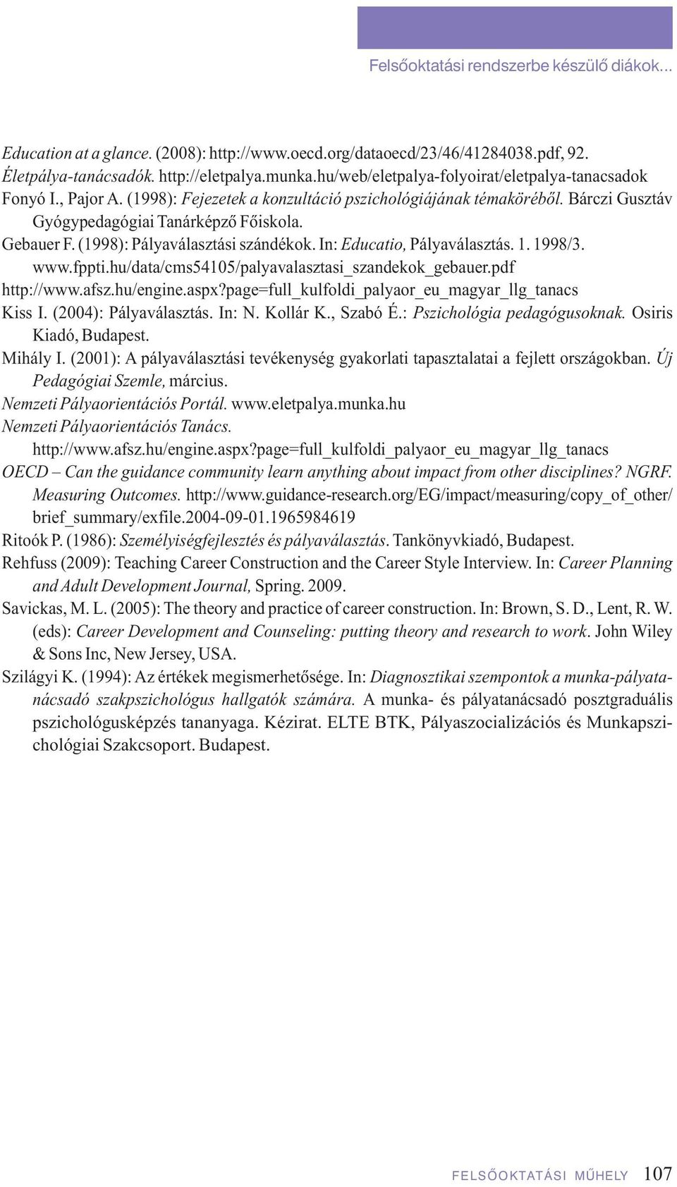 (1998): Pályaválasztási szándékok. In: Educatio, Pályaválasztás. 1. 1998/3. www.fppti.hu/data/cms54105/palyavalasztasi_szandekok_gebauer.pdf http://www.afsz.hu/engine.aspx?