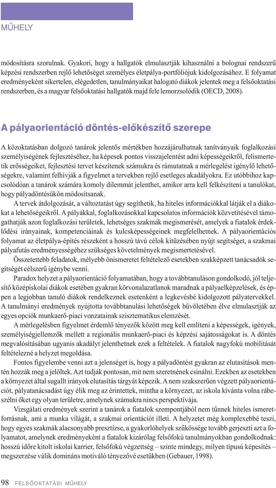 A pályaorientáció döntés-elôkészítô szerepe A közoktatásban dolgozó tanárok jelentôs mértékben hozzájárulhatnak tanítványaik foglalkozási személyiségének fejlesztéséhez, ha képesek pontos