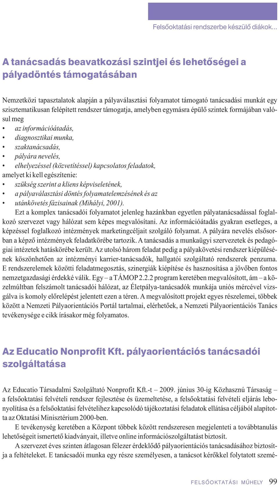 felépített rendszer támogatja, amelyben egymásra épülô szintek formájában valósul meg az információátadás, diagnosztikai munka, szaktanácsadás, pályára nevelés, elhelyezéssel (közvetítéssel)