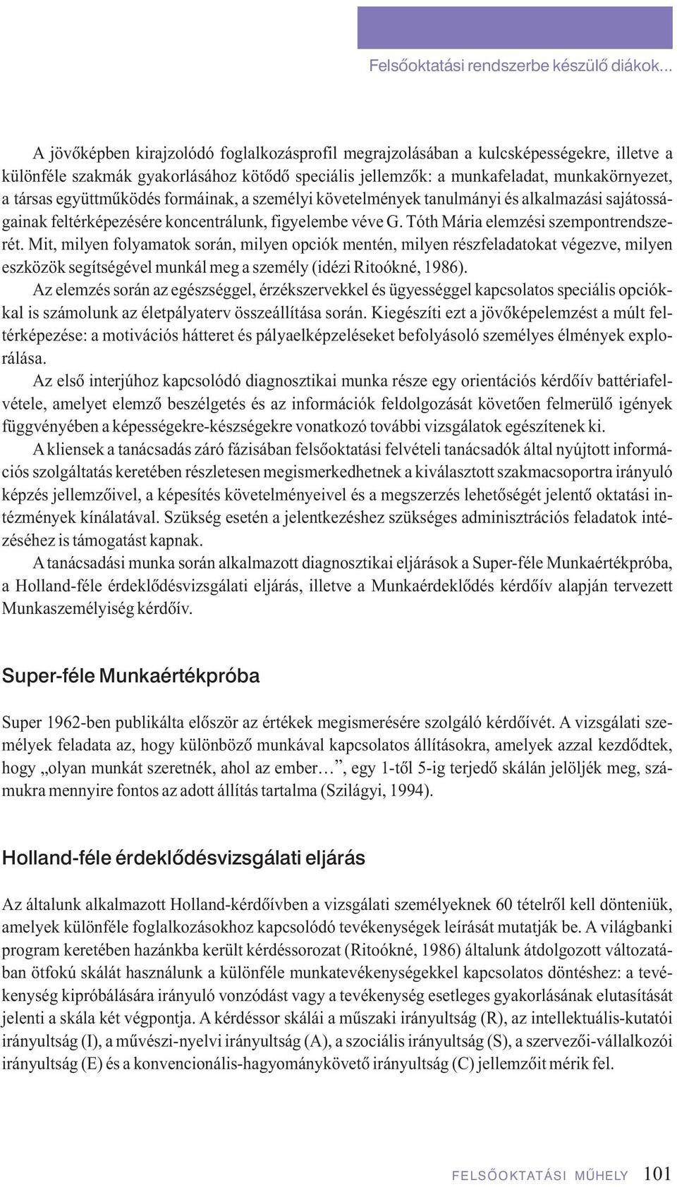 együttmûködés formáinak, a személyi követelmények tanulmányi és alkalmazási sajátosságainak feltérképezésére koncentrálunk, figyelembe véve G. Tóth Mária elemzési szempontrendszerét.