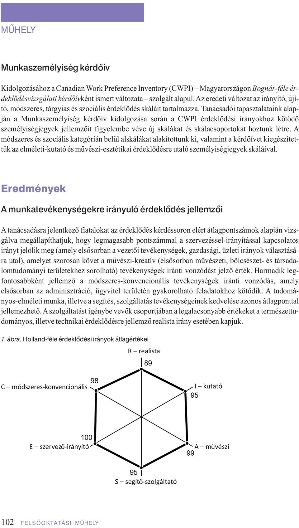 Tanácsadói tapasztalataink alapján a Munkaszemélyiség kérdôív kidolgozása során a CWPI érdeklôdési irányokhoz kötôdô személyiségjegyek jellemzôit figyelembe véve új skálákat és skálacsoportokat