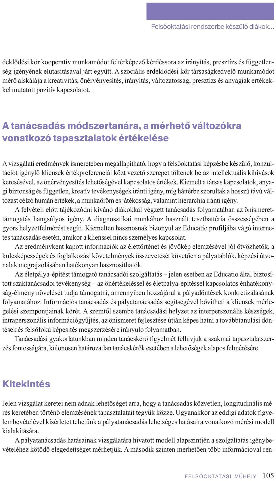 A tanácsadás módszertanára, a mérhetô változókra vonatkozó tapasztalatok értékelése A vizsgálati eredmények ismeretében megállapítható, hogy a felsôoktatási képzésbe készülô, konzultációt igénylô