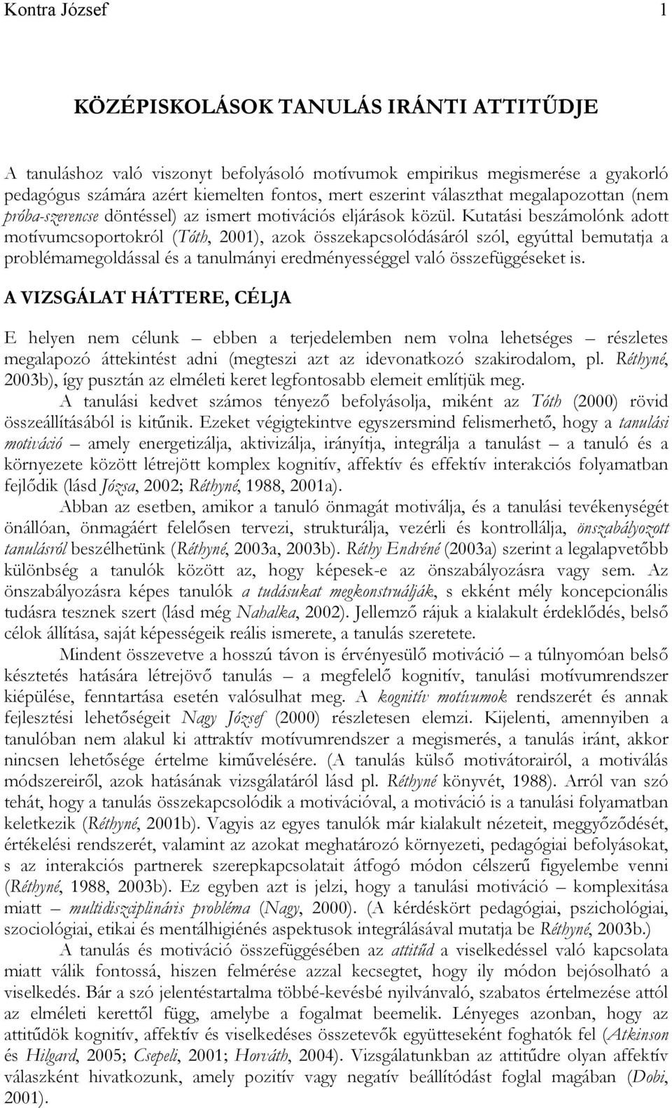 Kutatási beszámolónk adott motívumcsoportokról (Tóth, 2001), azok összekapcsolódásáról szól, egyúttal bemutatja a problémamegoldással és a tanulmányi eredményességgel való összefüggéseket is.