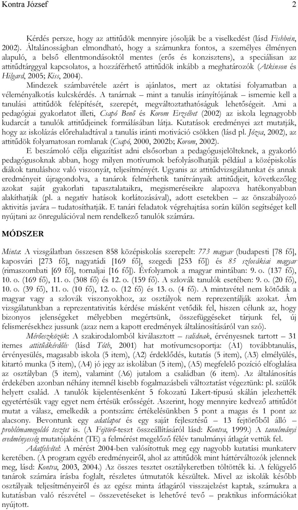 attitűdök inkább a meghatározók (Atkinson és Hilgard, 2005; Kiss, 2004). Mindezek számbavétele azért is ajánlatos, mert az oktatási folyamatban a véleményalkotás kulcskérdés.