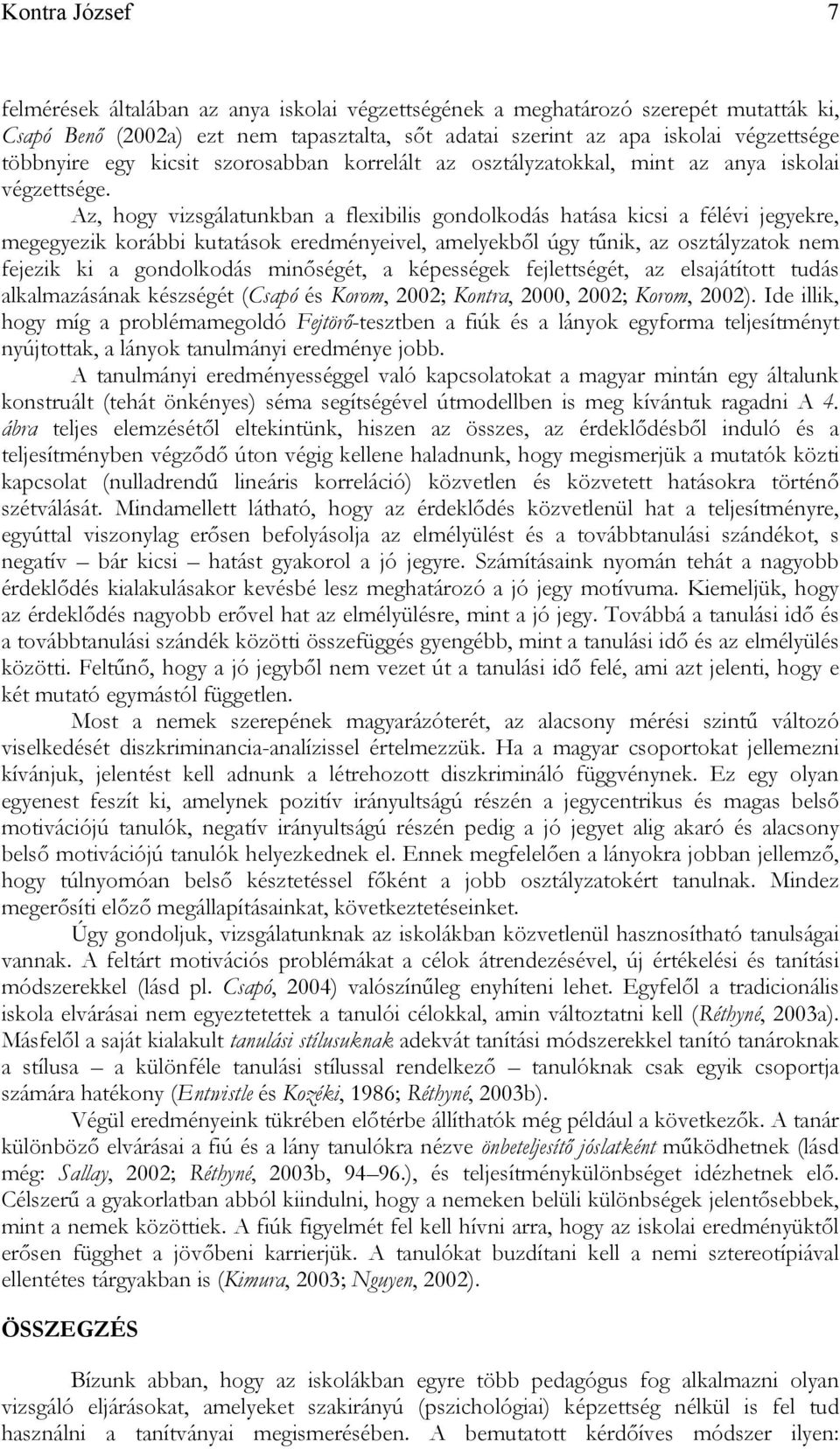 Az, hogy vizsgálatunkban a flexibilis gondolkodás hatása kicsi a félévi jegyekre, megegyezik korábbi kutatások eredményeivel, amelyekből úgy tűnik, az osztályzatok nem fejezik ki a gondolkodás