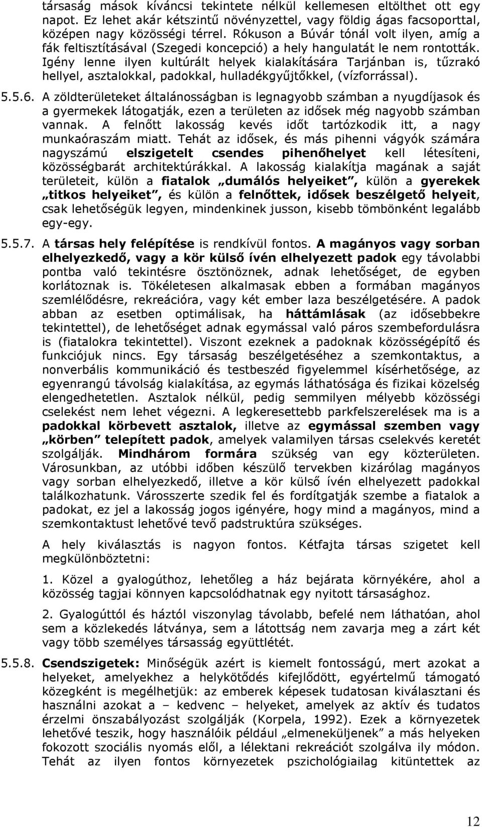 Igény lenne ilyen kultúrált helyek kialakítására Tarjánban is, tőzrakó hellyel, asztalokkal, padokkal, hulladékgyőjtıkkel, (vízforrással). 5.5.6.