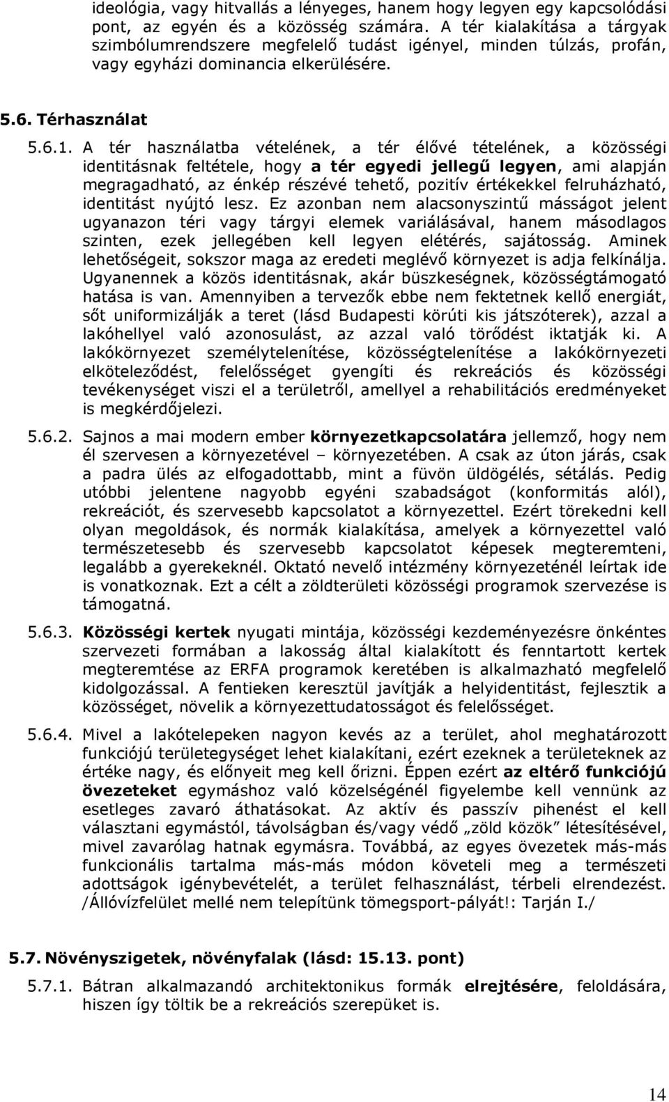 A tér használatba vételének, a tér élıvé tételének, a közösségi identitásnak feltétele, hogy a tér egyedi jellegő legyen, ami alapján megragadható, az énkép részévé tehetı, pozitív értékekkel