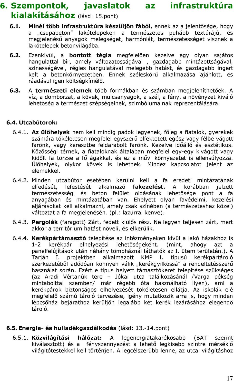 Minél több infrastruktúra készüljön fából, ennek az a jelentısége, hogy a csupabeton lakótelepeken a természetes puhább textúrájú, és megjelenéső anyagok melegséget, harmóniát, természetességet