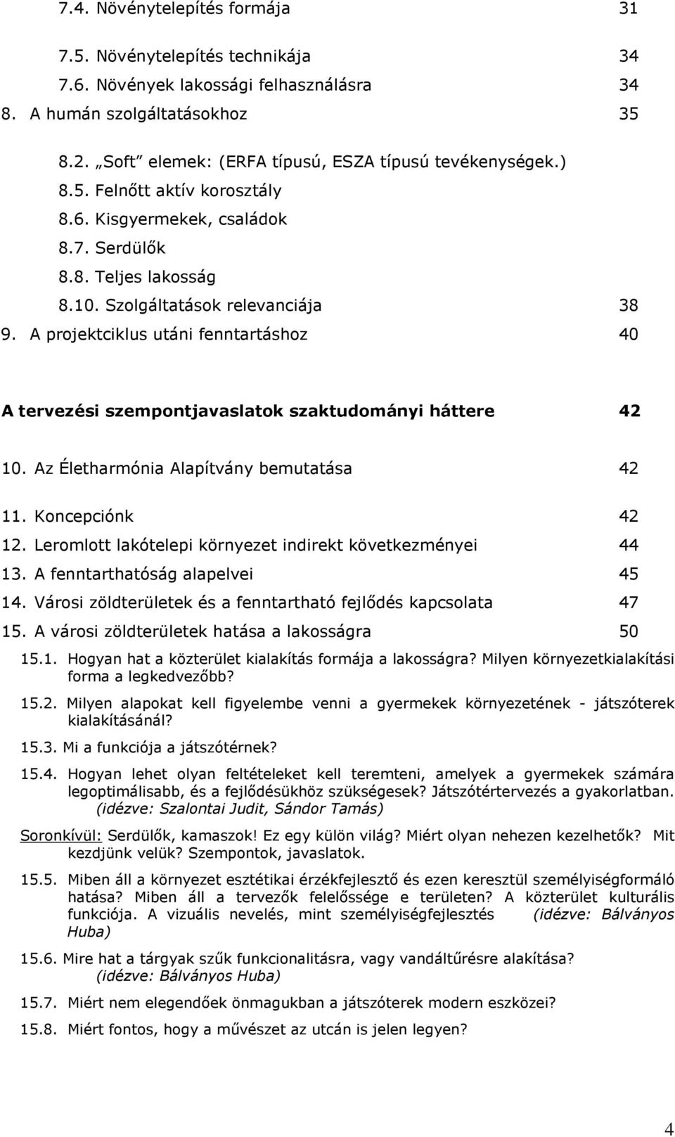 A projektciklus utáni fenntartáshoz 40 A tervezési szempontjavaslatok szaktudományi háttere 42 10. Az Életharmónia Alapítvány bemutatása 42 11. Koncepciónk 42 12.