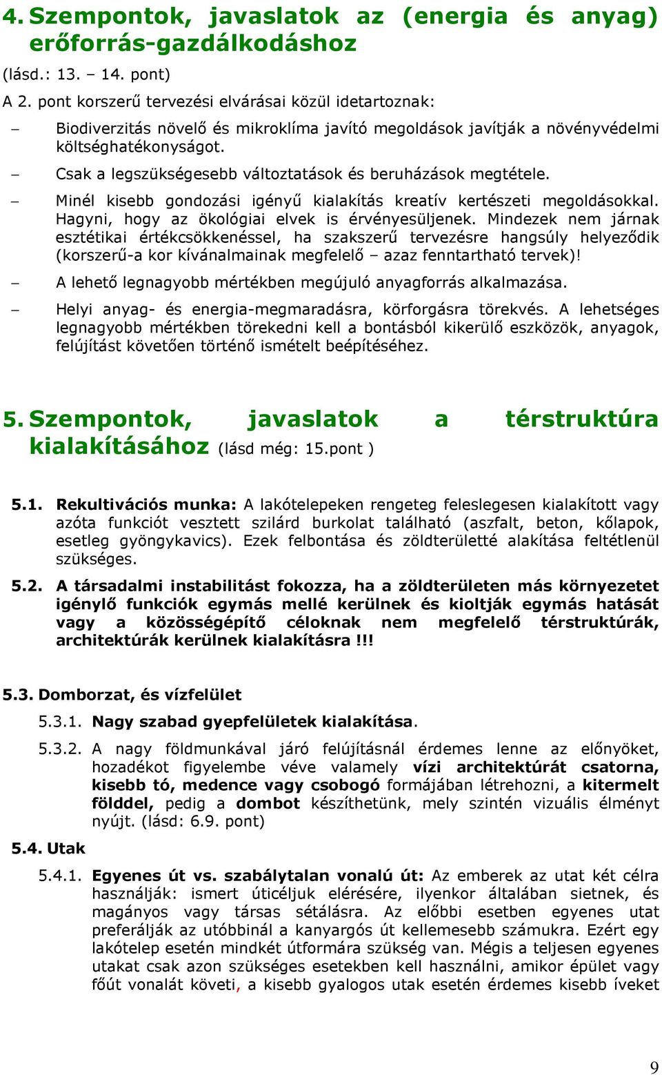 Csak a legszükségesebb változtatások és beruházások megtétele. Minél kisebb gondozási igényő kialakítás kreatív kertészeti megoldásokkal. Hagyni, hogy az ökológiai elvek is érvényesüljenek.