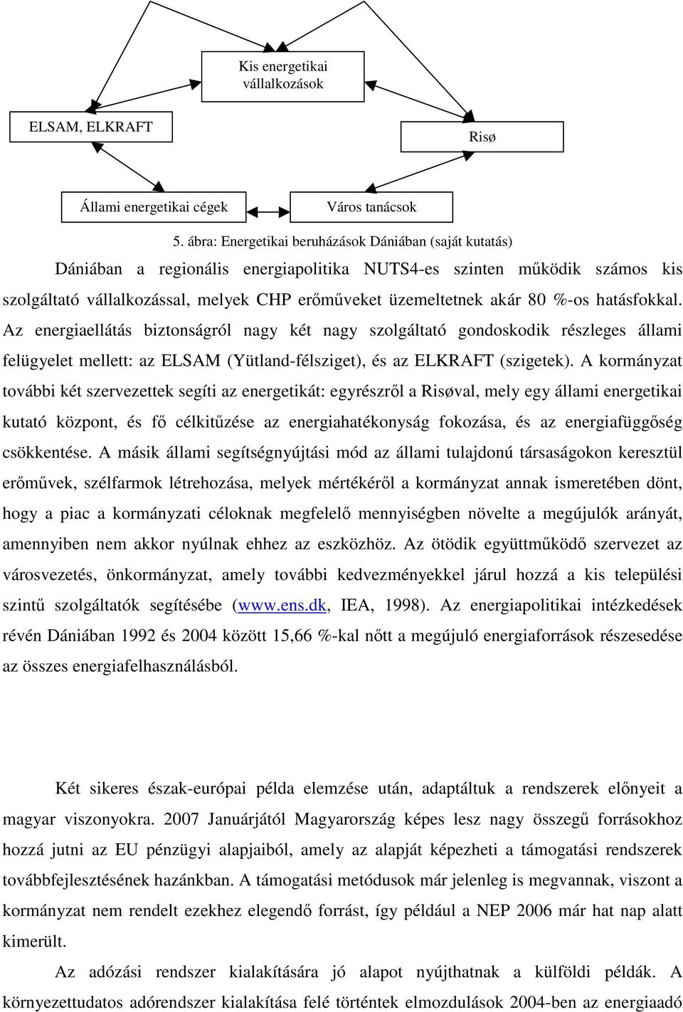 %-os hatásfokkal. Az energiaellátás biztonságról nagy két nagy szolgáltató gondoskodik részleges állami felügyelet mellett: az ELSAM (Yütland-félsziget), és az ELKRAFT (szigetek).