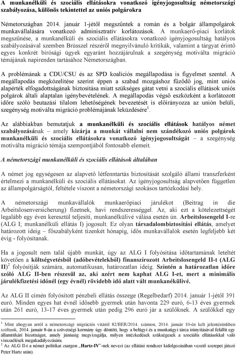 A munkaerő-piaci korlátok megszűnése, a munkanélküli és szociális ellátásokra vonatkozó igényjogosultság hatályos szabályozásával szemben Brüsszel részéről megnyilvánuló kritikák, valamint a tárgyat