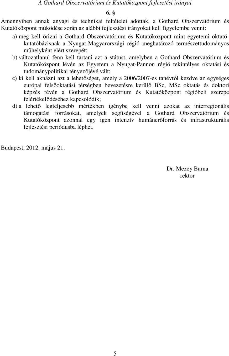 Obszervatórium és Kutatóközpont mint egyetemi oktatókutatóbázisnak a Nyugat-Magyarországi régió meghatározó természettudományos műhelyként elért szerepét; b) változatlanul fenn kell tartani azt a