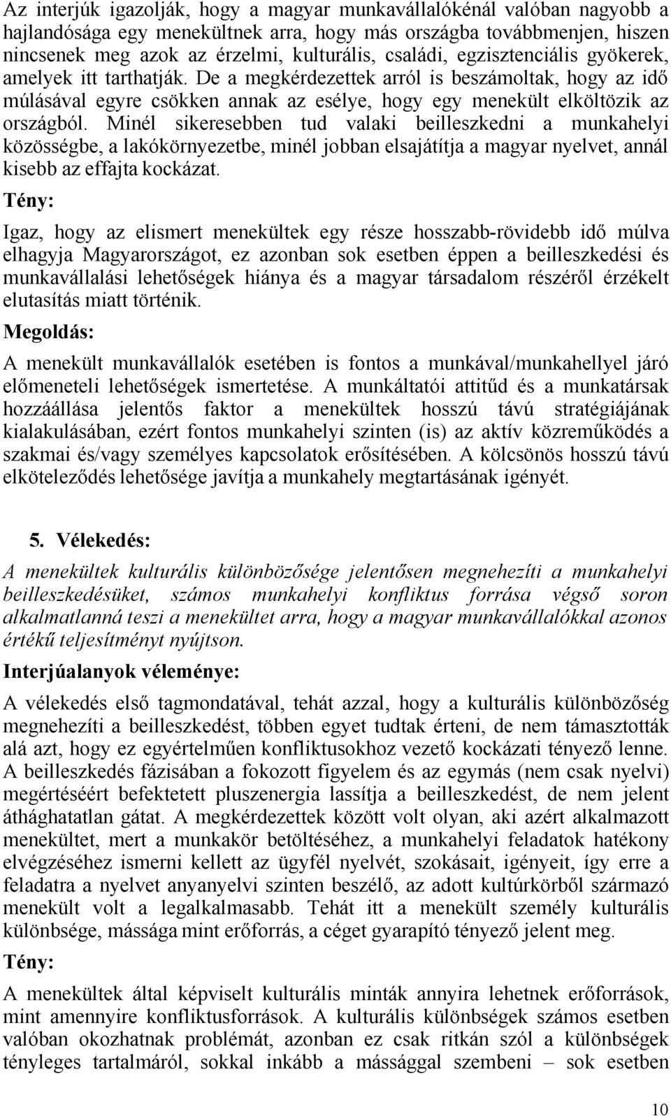 Minél sikeresebben tud valaki beilleszkedni a munkahelyi közösségbe, a lakókörnyezetbe, minél jobban elsajátítja a magyar nyelvet, annál kisebb az effajta kockázat.