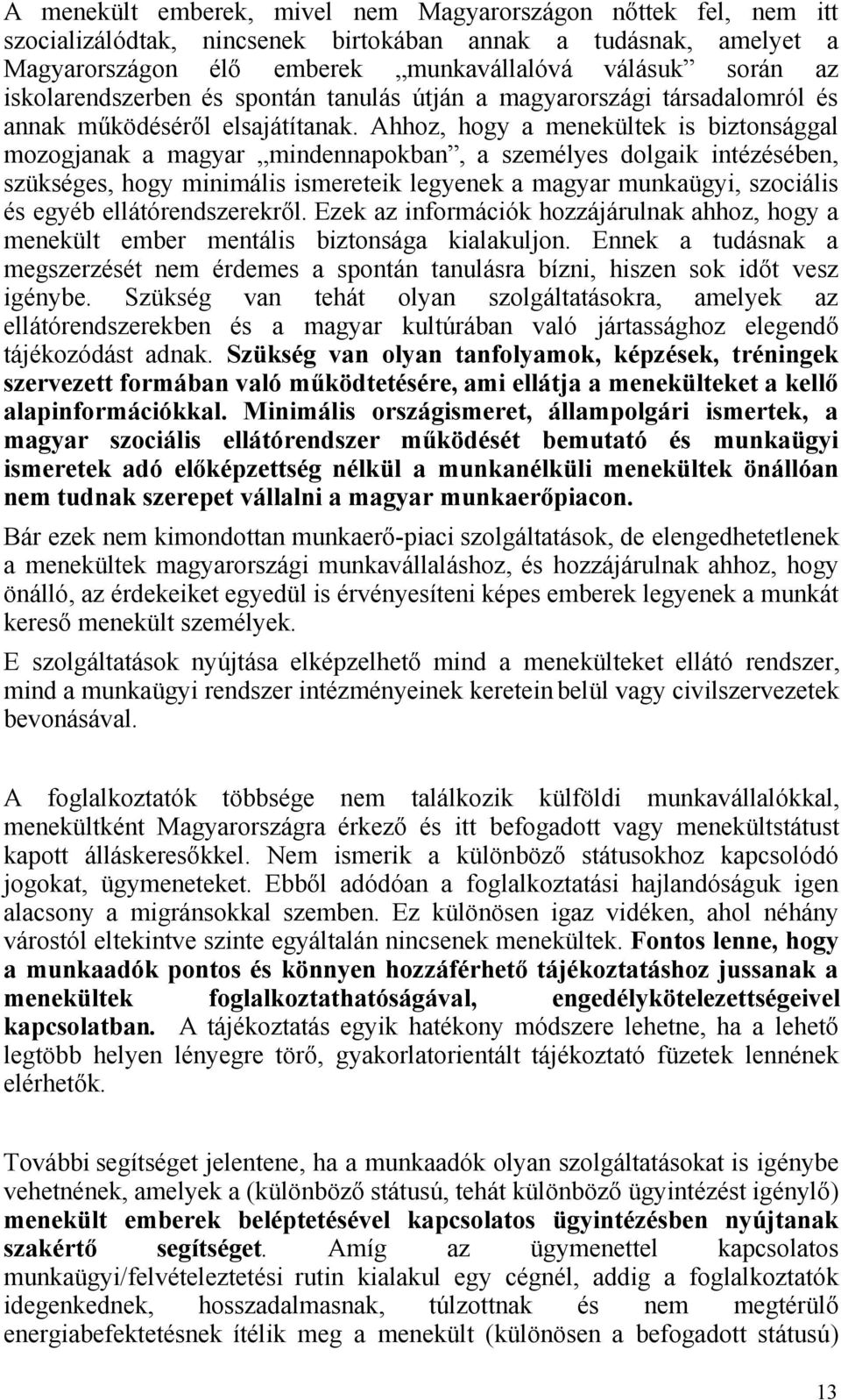 Ahhoz, hogy a menekültek is biztonsággal mozogjanak a magyar mindennapokban, a személyes dolgaik intézésében, szükséges, hogy minimális ismereteik legyenek a magyar munkaügyi, szociális és egyéb