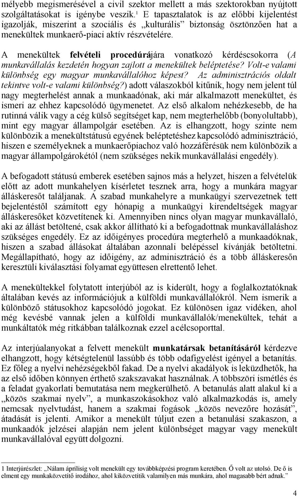 A menekültek felvételi procedúrájára vonatkozó kérdéscsokorra (A munkavállalás kezdetén hogyan zajlott a menekültek beléptetése? Volt-e valami különbség egy magyar munkavállalóhoz képest?