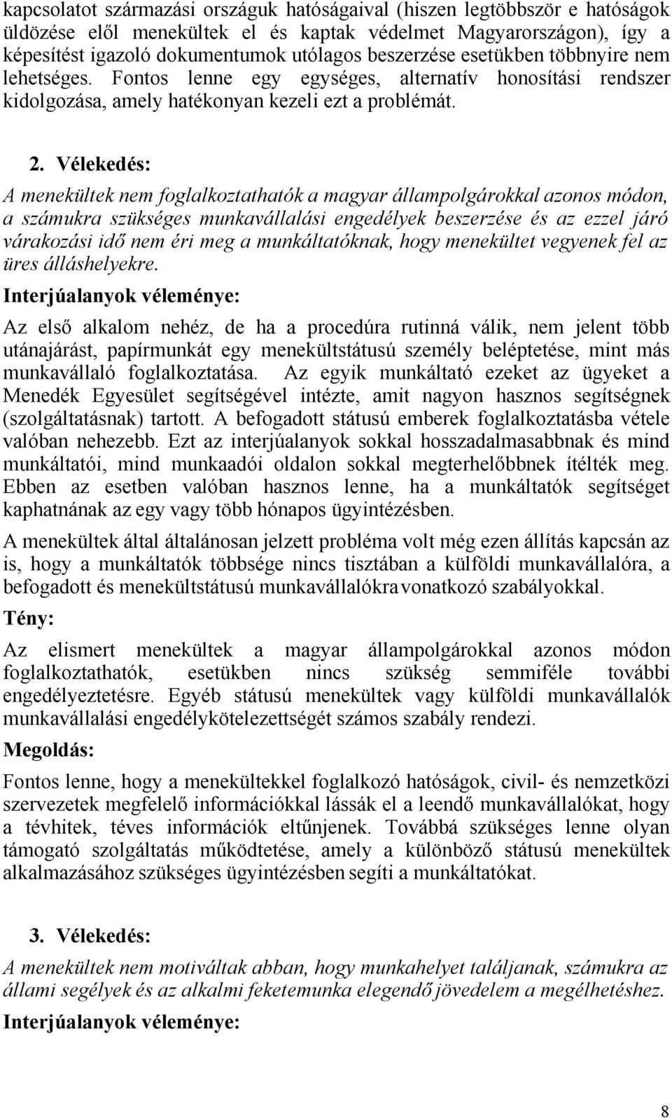 Vélekedés: A menekültek nem foglalkoztathatók a magyar állampolgárokkal azonos módon, a számukra szükséges munkavállalási engedélyek beszerzése és az ezzel járó várakozási idő nem éri meg a