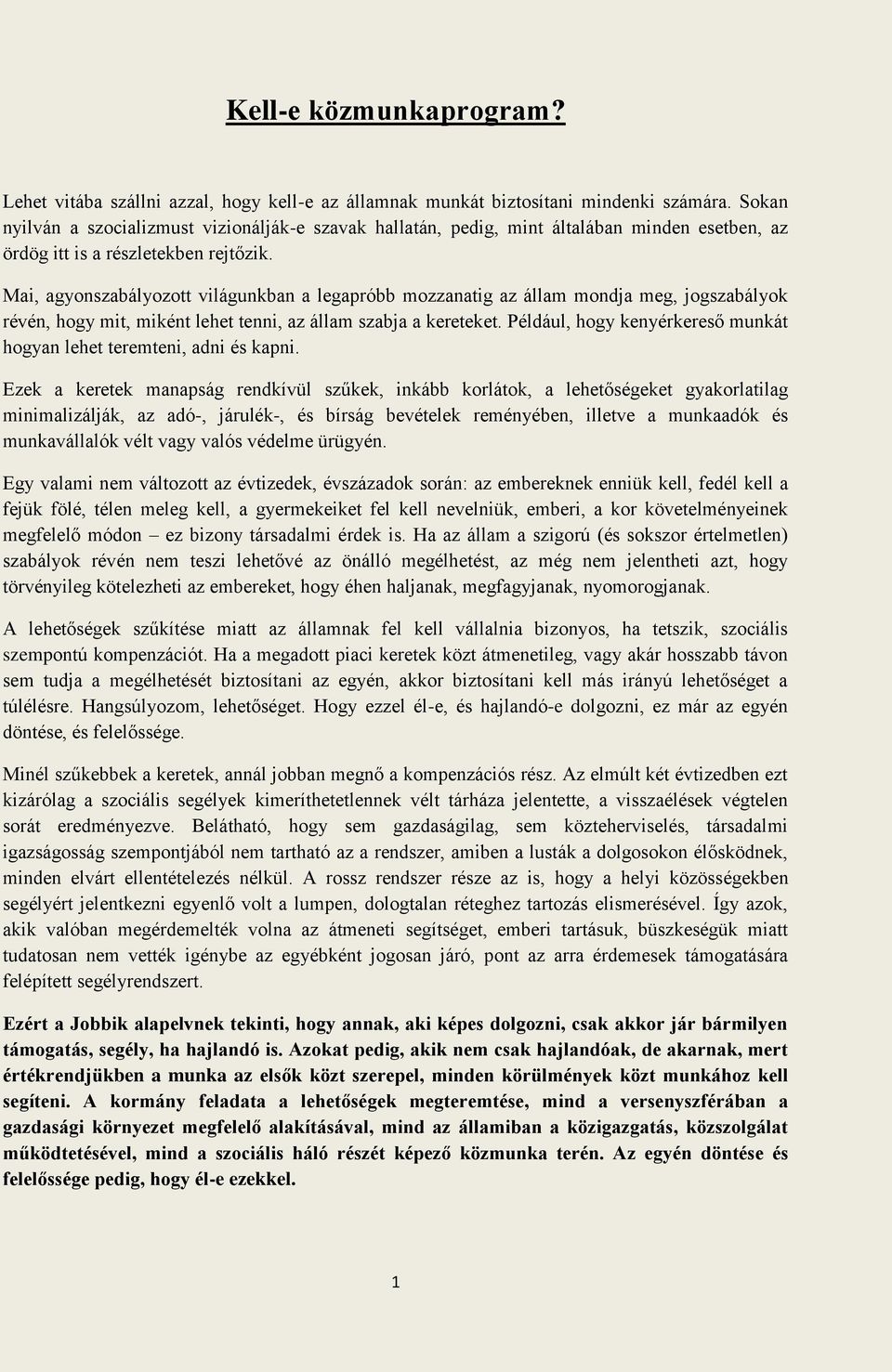 Mai, agyonszabályozott világunkban a legapróbb mozzanatig az állam mondja meg, jogszabályok révén, hogy mit, miként lehet tenni, az állam szabja a kereteket.