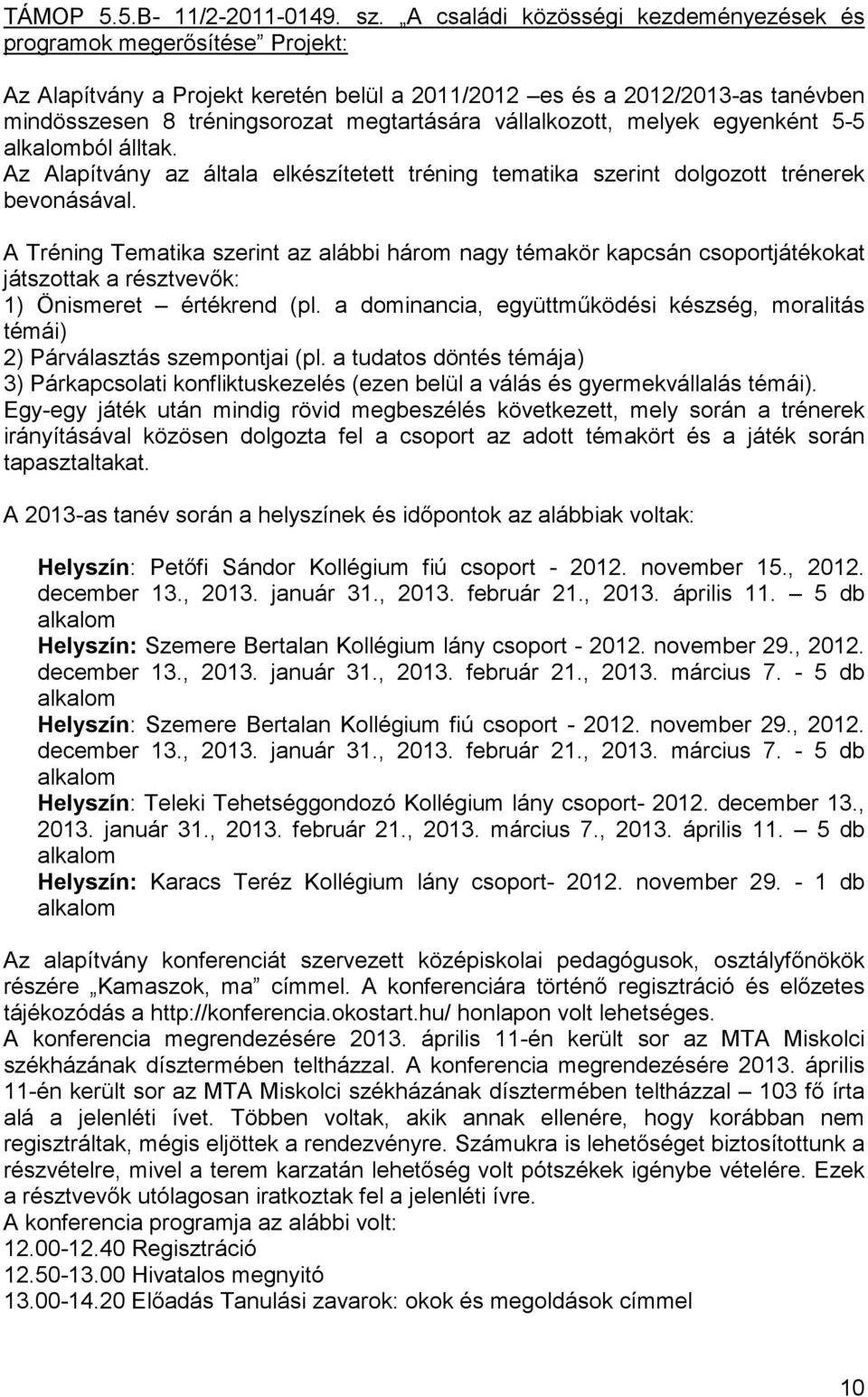 vállalkozott, melyek egyenként 5-5 alkalomból álltak. Az Alapítvány az általa elkészítetett tréning tematika szerint dolgozott trénerek bevonásával.