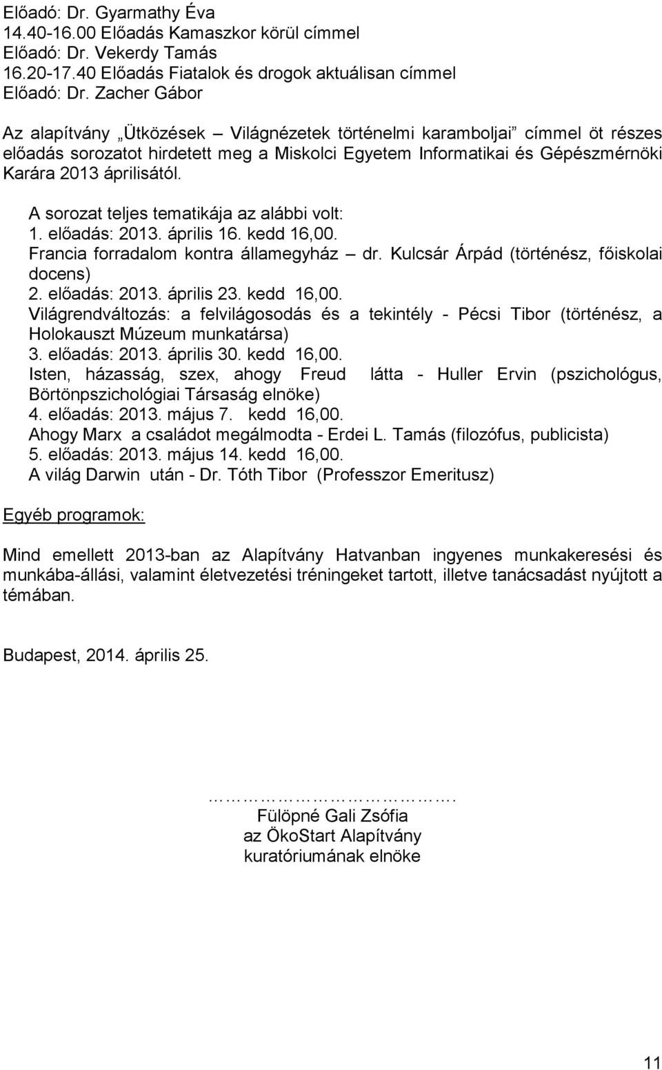 A sorozat teljes tematikája az alábbi volt: 1. előadás: 2013. április 16. kedd 16,00. Francia forradalom kontra államegyház dr. Kulcsár Árpád (történész, főiskolai docens) 2. előadás: 2013. április 23.