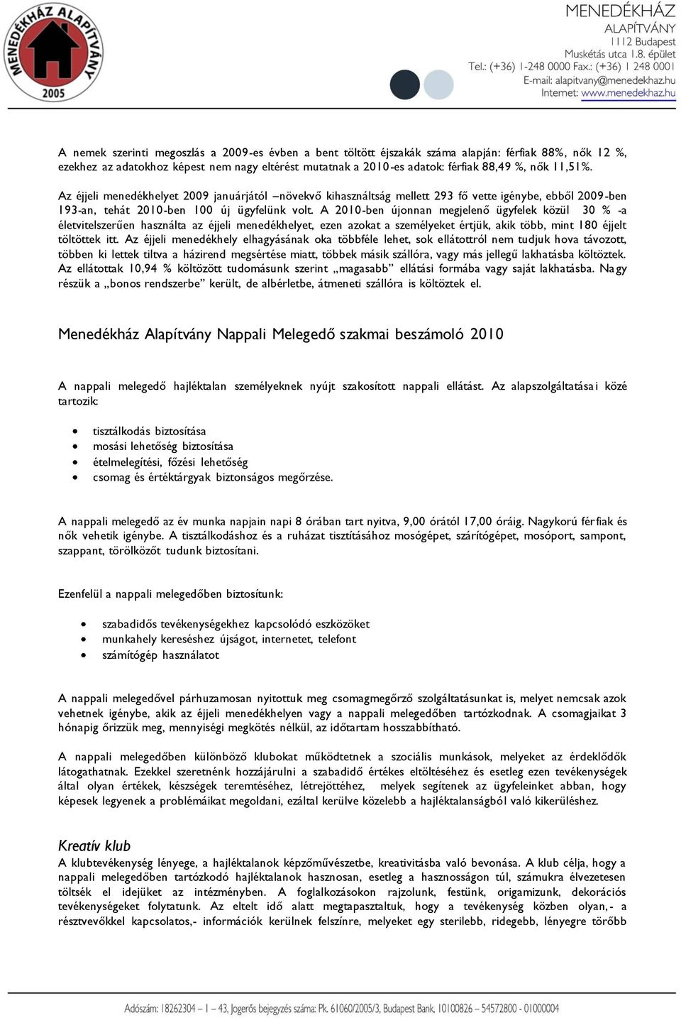 A 2010-ben újonnan megjelenő ügyfelek közül 30 % -a életvitelszerűen használta az éjjeli menedékhelyet, ezen azokat a személyeket értjük, akik több, mint 180 éjjelt töltöttek itt.